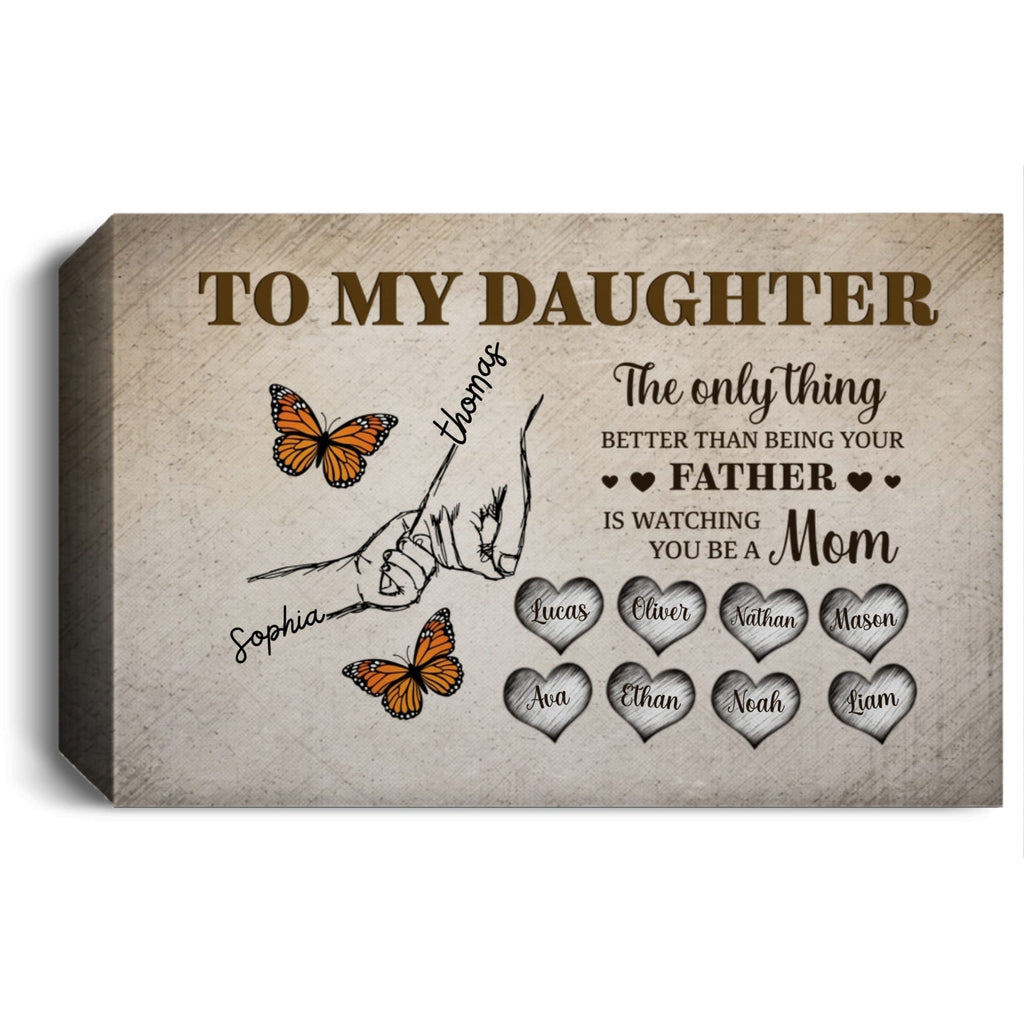 To My Daughter Canvas - The Only Thing Better Than Being Your Father Is Watching You Be A Mom | Personalized Father's Day Gift from Dad Prints
